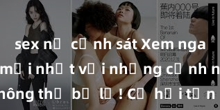 sex nữ cảnh sát Xem ngay phim sex mới nhất với những cảnh nóng hổi không thể bỏ lỡ! Cơ hội tận hưởng những khoảnh khắc đầy kích thích ngay hôm nay!