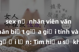 sex nữ nhân viên văn phòng Phân biệt giữa giới tính và sex ở người lớn: Tìm hiểu sự khác biệt và yếu tố quyết định