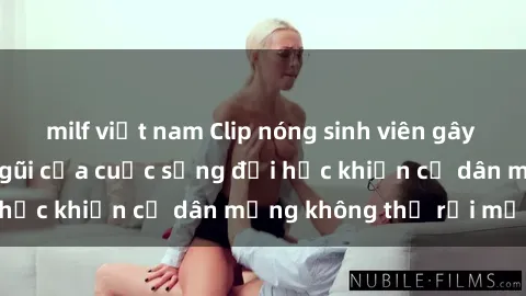 milf việt nam Clip nóng sinh viên gây sốt: Hình ảnh gần gũi của cuộc sống đại học khiến cư dân mạng không thể rời mắt!