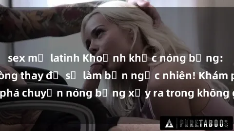 sex mỹ latinh Khoảnh khắc nóng bỏng: Bí mật của sex phòng thay đồ sẽ làm bạn ngạc nhiên! Khám phá chuyện nóng bỏng xảy ra trong không gian riêng tư này ngay.