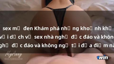 sex mỹ đen Khám phá những khoảnh khắc đầy kích thích với dịch vụ sex nhà nghỉ độc đáo và không ngờ tại địa điểm này!