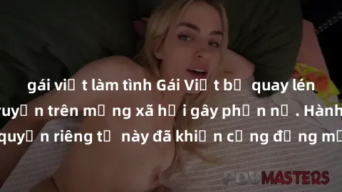 gái việt làm tình Gái Việt bị quay lén khi tắm, clip lan truyền trên mạng xã hội gây phẫn nộ. Hành động vi phạm quyền riêng tư này đã khiến cộng đồng mạng bức xúc và đòi trừng phạt thật nghiêm khắc.