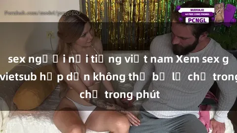 sex người nổi tiếng việt nam Xem sex gái tây vietsub hấp dẫn không thể bỏ lỡ chỉ trong phút