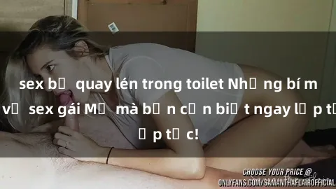sex bị quay lén trong toilet Những bí mật về sex gái Mỹ mà bạn cần biết ngay lập tức!