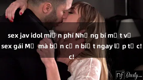 sex jav idol miễn phí Những bí mật về sex gái Mỹ mà bạn cần biết ngay lập tức!