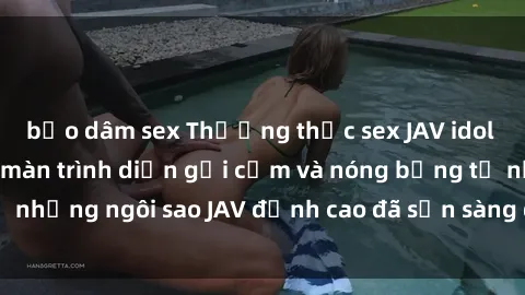 bạo dâm sex Thưởng thức sex JAV idol miễn phí: Những màn trình diễn gợi cảm và nóng bỏng từ những ngôi sao JAV đỉnh cao đã sẵn sàng để bạn khám phá.