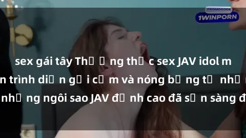 sex gái tây Thưởng thức sex JAV idol miễn phí: Những màn trình diễn gợi cảm và nóng bỏng từ những ngôi sao JAV đỉnh cao đã sẵn sàng để bạn khám phá.
