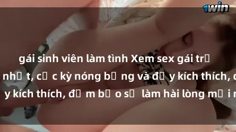 gái sinh viên làm tình Xem sex gái trẻ không che hấp dẫn nhất, cực kỳ nóng bỏng và đầy kích thích, đảm bảo sẽ làm hài lòng mọi người!