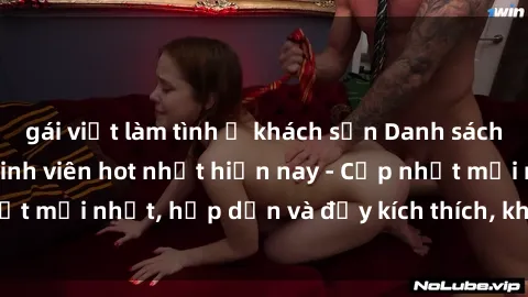 gái việt làm tình ở khách sạn Danh sách sex gái Việt Nam sinh viên hot nhất hiện nay - Cập nhật mới nhất, hấp dẫn và đầy kích thích, không thể bỏ qua!