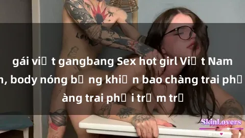 gái việt gangbang Sex hot girl Việt Nam: Mặt xinh, body nóng bỏng khiến bao chàng trai phải trầm trồ