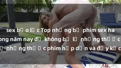 sex bạo lực Top những bộ phim sex hay nhất nên xem trong năm nay để không bỏ lỡ những thước phim hấp dẫn và đầy kịch tính.