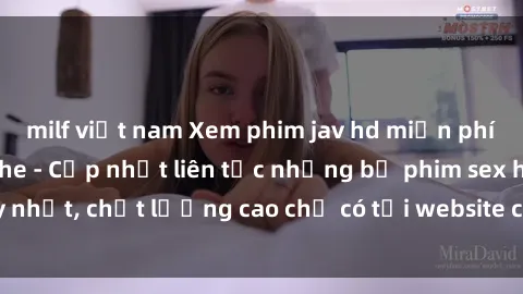 milf việt nam Xem phim jav hd miễn phí đỉnh cao không che - Cập nhật liên tục những bộ phim sex hay nhất, chất lượng cao chỉ có tại website chuyên nghiệp hàng đầu.