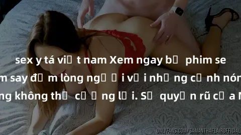 sex y tá việt nam Xem ngay bộ phim sex milf hot nhất, làm say đắm lòng người với những cảnh nóng bỏng không thể cưỡng lại. Sự quyến rũ của MILF sẽ khiến bạn mãnh liệt!