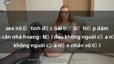 sex nô lệ tình dục Gái trẻ bị hiếp dâm bạo lực trong căn nhà hoang: Nỗi đau không nguôi của nạn nhân vô tội