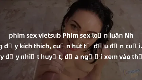 phim sex vietsub Phim sex loạn luân Nhật Bản: Hành động đầy kích thích, cuốn hút từ đầu đến cuối. Những cảnh quay đầy nhiệt huyết, đưa người xem vào thế giới độc đáo của tình thân. Đừng bỏ lỡ!