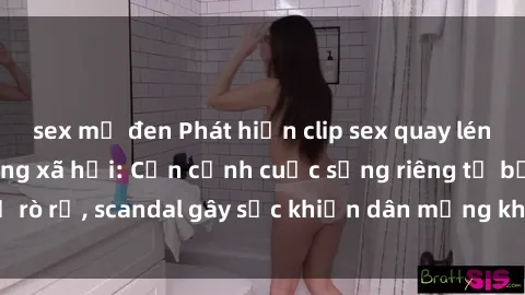 sex mỹ đen Phát hiện clip sex quay lén hot nhất trên mạng xã hội: Cận cảnh cuộc sống riêng tư bị rò rỉ, scandal gây sốc khiến dân mạng không khỏi bàng hoàng