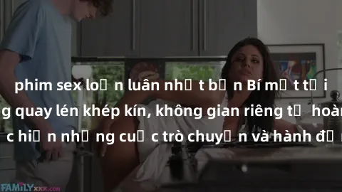 phim sex loạn luân nhật bản Bí mật tại khách sạn: Phòng quay lén khép kín, không gian riêng tư hoàn hảo để thực hiện những cuộc trò chuyện và hành động không bị người khác phát hiện.