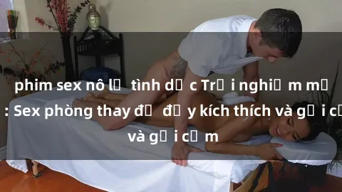 phim sex nô lệ tình dục Trải nghiệm mới lạ: Sex phòng thay đồ đầy kích thích và gợi cảm