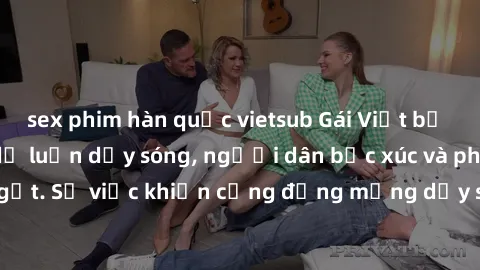 sex phim hàn quốc vietsub Gái Việt bị lộ clip sex khiến dư luận dậy sóng, người dân bức xúc và phản đối gay gắt. Sự việc khiến cộng đồng mạng dậy sóng và yêu cầu xử lý nghiêm ngặt.