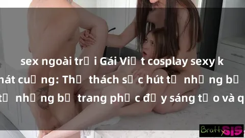 sex ngoài trời Gái Việt cosplay sexy khiến fan hâm mộ phát cuồng: Thử thách sức hút từ những bộ trang phục đầy sáng tạo và quyến rũ!