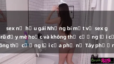 sex nữ hầu gái Những bí mật về sex gái Tây: Sự quyến rũ đầy mê hoặc và không thể cưỡng lại của phụ nữ Tây phương