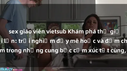 sex giáo viên vietsub Khám phá thế giới mới với sex người lớn: trải nghiệm đầy mê hoặc và đắm chìm trong những cung bậc cảm xúc tột cùng, hứng khởi và cuốn hút.