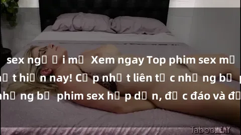 sex người mỹ Xem ngay Top phim sex mới nhất đang hot nhất hiện nay! Cập nhật liên tục những bộ phim sex hấp dẫn, độc đáo và đầy kích thích.