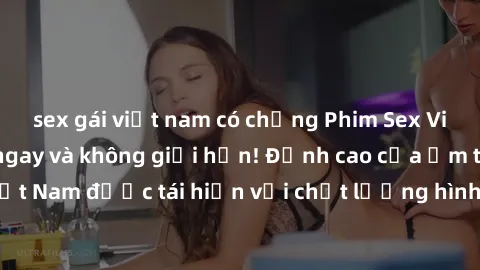 sex gái việt nam có chồng Phim Sex Việt Nam HD - Xem ngay và không giới hạn! Đỉnh cao của ẩm thực tình dục Việt Nam được tái hiện với chất lượng hình ảnh sắc nét. Hãy thưởng thức ngay!