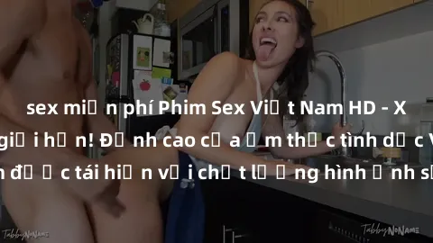 sex miễn phí Phim Sex Việt Nam HD - Xem ngay và không giới hạn! Đỉnh cao của ẩm thực tình dục Việt Nam được tái hiện với chất lượng hình ảnh sắc nét. Hãy thưởng thức ngay!