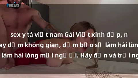 sex y tá việt nam Gái Việt xinh đẹp, nồng nàn làm tình say đắm không gian, đảm bảo sẽ làm hài lòng mọi người. Hãy đến và trải nghiệm ngay!