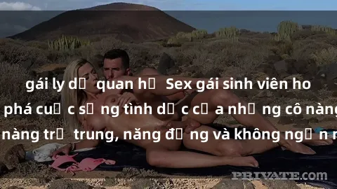 gái ly dị quan hệ Sex gái sinh viên hot nhất: Cùng khám phá cuộc sống tình dục của những cô nàng trẻ trung, năng động và không ngần ngại thử nghiệm!