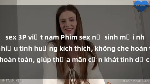 sex 3P việt nam Phim sex nữ sinh mới nhất: Trải nghiệm nhiều tình huống kích thích, không che hoàn toàn, giúp thỏa mãn cơn khát tình dục của các bạn trẻ