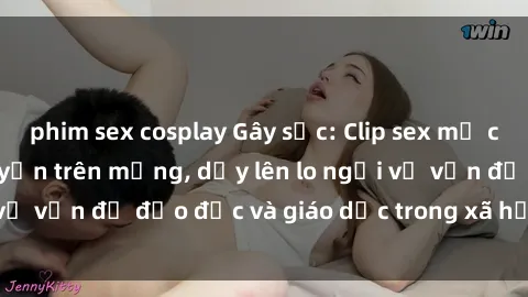 phim sex cosplay Gây sốc: Clip sex mẹ con Việt Nam lan truyền trên mạng, dấy lên lo ngại về vấn đề đạo đức và giáo dục trong xã hội hiện nay.