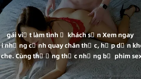 gái việt làm tình ở khách sạn Xem ngay phim sex jav HD với những cảnh quay chân thực, hấp dẫn không che. Cùng thưởng thức những bộ phim sex jav HD hot nhất hiện nay!